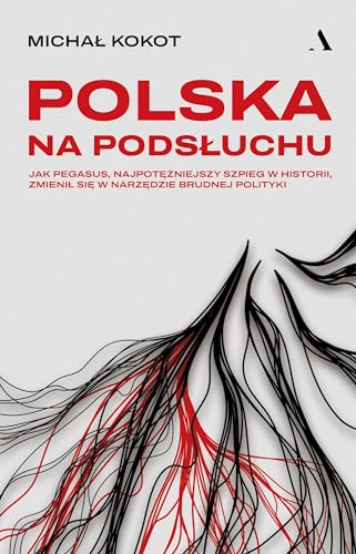 Polska na podsłuchu: Jak Pegasus, najpotężniejszy szpieg w historii, zmienił się w narzędzie brudnej polityki