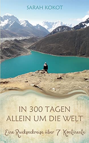 In 300 Tagen allein um die Welt: Eine Rucksackreise über 7 Kontinente In 300 Tagen allein um die Welt: Eine Rucksackreise über 7 Kontinente