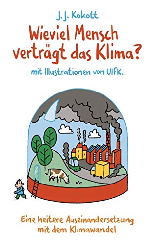 Wieviel Mensch verträgt das Klima?: Eine heitere Auseinandersetzung mit dem Klimawandel