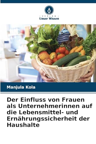 Der Einfluss von Frauen als Unternehmerinnen auf die Lebensmittel- und Ernährungssicherheit der Haushalte von Verlag Unser Wissen