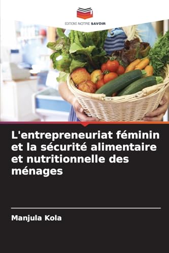 L'entrepreneuriat féminin et la sécurité alimentaire et nutritionnelle des ménages von Editions Notre Savoir