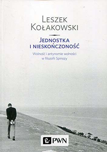 Jednostka i nieskończoność: Wolność i antynomie wolności w filozofii Spinozy von Wydawnictwo Naukowe PWN