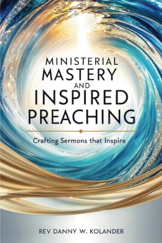 Ministerial Mastery and Inspired Preaching: Crafting Sermons That Inspire von PublishDrive