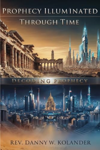 Prophecy Illuminated Through Time: Decoding Prophecy von PublishDrive
