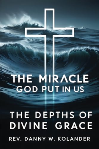 The Miracle God Put In Us: The Depths Of Divine Grace von PublishDrive