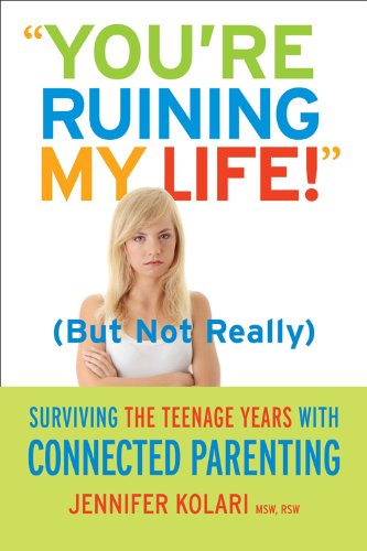 You're Ruining My Life!: Surviving The Teenage Years With Connected Parenting