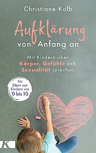 Aufklärung von Anfang an: Mit Kindern über Körper, Gefühle und Sexualität sprechen - Für Eltern von Kindern von 0 bis 10 von Kösel-Verlag