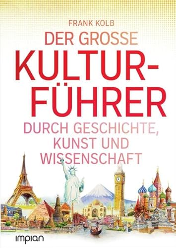 Der große Kulturführer durch Geschichte, Kunst und Wissenschaft