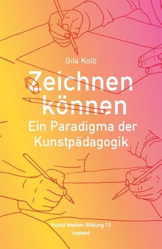 Zeichnen können: Ein Paradigma der Kunstpädagogik (Kunst Medien Bildung) von Kopäd Verlag