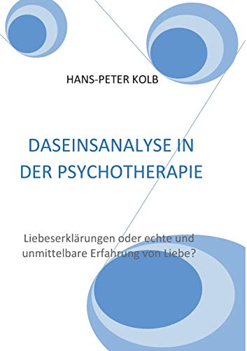 Daseinsanalyse in der Psychotherapie: Liebeserklärungen oder echte und unmittelbare Erfahrung von Liebe?