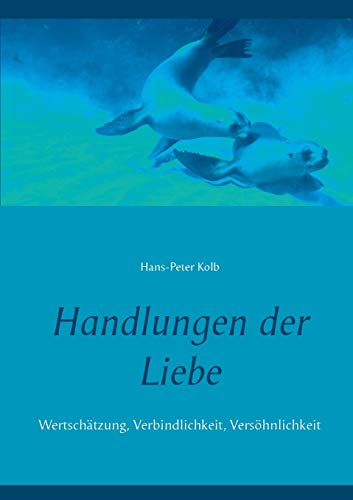Handlungen der Liebe: Wertschätzung, Verbindlichkeit, Versöhnlichkeit