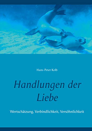 Handlungen der Liebe: Wertschätzung, Verbindlichkeit, Versöhnlichkeit von Books on Demand