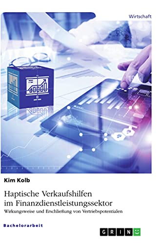 Haptische Verkaufshilfen im Finanzdienstleistungssektor. Wirkungsweise und Erschließung von Vertriebspotentialen