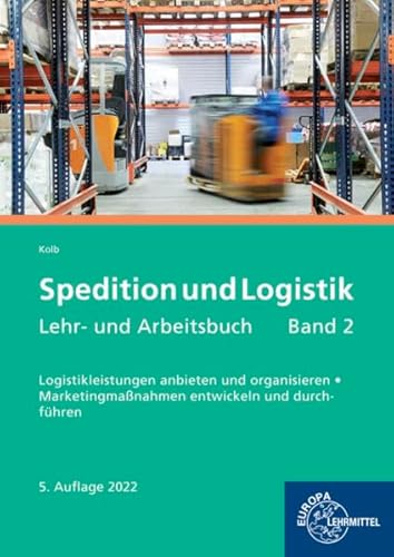 Spedition und Logistik, Lehr- und Arbeitsbuch Band 2: Logistikleistungen anbieten und organisieren