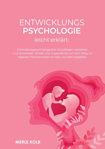 Entwicklungspsychologie leicht erklärt Entwicklungspsychologie leicht erklärt
