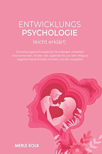 Entwicklungspsychologie leicht erklärt: Entwicklungspsychologische Grundlagen verstehen und anwenden. Kinder und Jugendliche auf dem Weg zur eigenen Persönlichkeit mit Herz und Hirn begleiten. Entwicklungspsychologie leicht erklärt: Entwicklungspsychologische Grundlagen verstehen und anwenden. Kinder und Jugendliche auf dem Weg zur eigenen Persönlichkeit mit Herz und Hirn begleiten. von Independently published