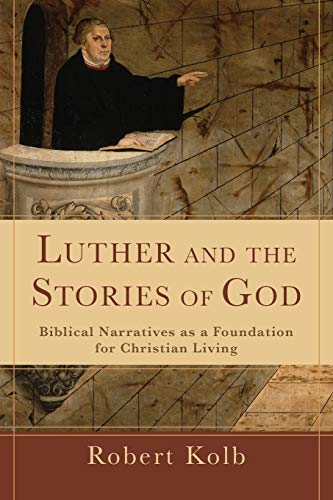 Luther and the Stories of God: Biblical Narratives As A Foundation For Christian Living von Baker Academic