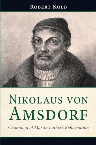 Nikolaus Von Amsdorf: Champion of Martin Luther's Reformation von Concordia Publishing House