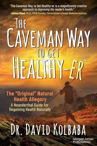 The Caveman Way to Get Healthy-er: A Neanderthal Guide for Regaining Health Naturally von Morgan James Publishing