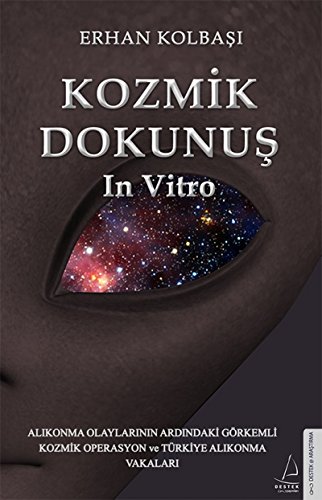 Kozmik Dokunus In Vitro: Alikonma Olaylarinin Ardindaki Görkemli Kozmik Operasyon ve Türkiye Alikonma Vakalari: Alıkonma Olaylarının Ardındaki Görkemli Kozmik Operasyon ve Türkiye Alıkonma Vakaları von Destek Yayınları