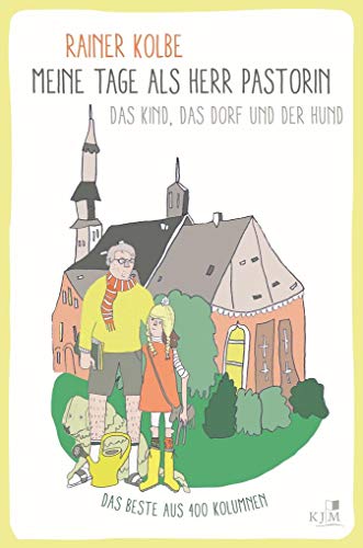 Meine Tage als Herr Pastorin: Das Kind, das Dorf und der Hund. Das Beste aus 400 Kolumnen von KJM Buchverlag