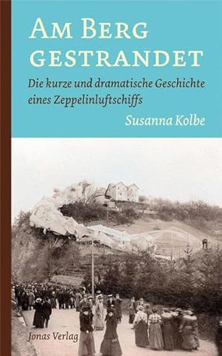 Am Berg gestrandet: Die kurze und dramatische Geschichte eines Zeppelinluftschiffs