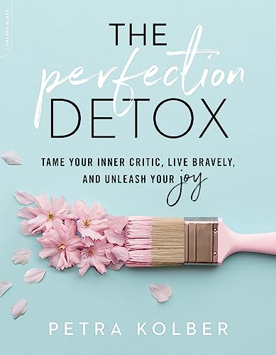The Perfection Detox: Tame Your Inner Critic, Live Bravely, and Unleash Your Joy
