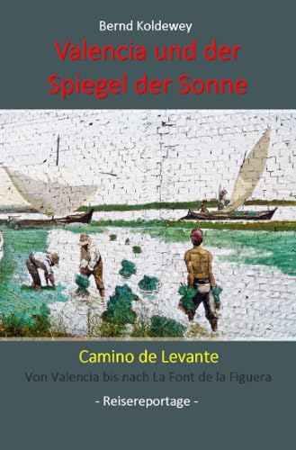 Valencia und der Spiegel der Sonne: Camino de Levante - Von Valencia bis nach La Font de la Figuera