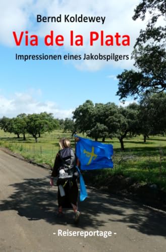 Via de la Plata - Impressionen eines Jakobspilgers: Von Sevilla bis nach Santiago de Compostela von epubli