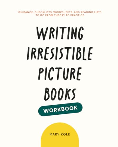 Writing Irresistible Picture Books Workbook: Guidance, Checklists, Worksheets, and Reading Lists to Go From Theory to Practice