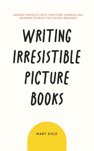Writing Irresistible Picture Books: Insider Insights Into Crafting Compelling Modern Stories for Young Readers von Good Story Publishing