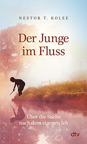 Der Junge im Fluss: Über die Suche nach dem eigenen Ich | Eine hinreißende Erzählung für alle Sinnsucher Der Junge im Fluss: Über die Suche nach dem eigenen Ich | Eine hinreißende Erzählung für alle Sinnsucher