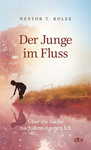 Der Junge im Fluss: Über die Suche nach dem eigenen Ich | Eine hinreißende Erzählung für alle Sinnsucher