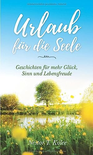 Urlaub für die Seele: Geschichten für mehr Glück, Sinn und Lebensfreude