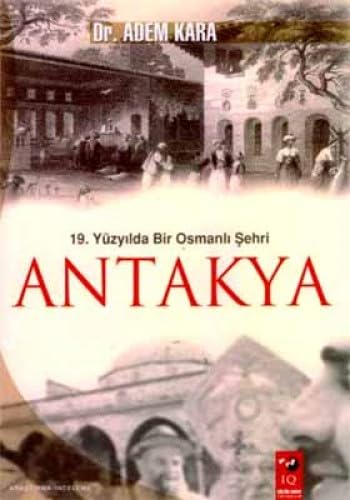 ANTAKYA 19.YÜZYILDA BİR OSMANLI ŞEHRİ ANTAKYA 19.YÜZYILDA BİR OSMANLI ŞEHRİ