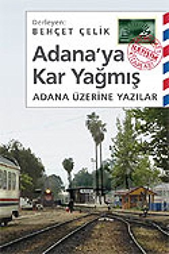 Adana’ya Kar Yağmış: Adana Üzerine Yazılar Adana’ya Kar Yağmış: Adana Üzerine Yazılar