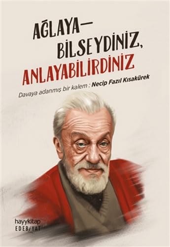 Ağlayabilseydiniz, Anlayabilirdiniz: Davaya Adanmış Bir Kalem: Necip Fazıl Kısakürek Ağlayabilseydiniz, Anlayabilirdiniz: Davaya Adanmış Bir Kalem: Necip Fazıl Kısakürek