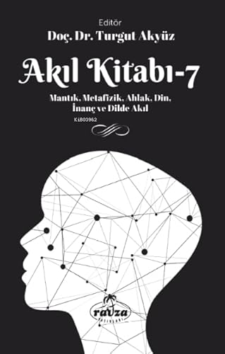 Akıl Kitabı – 7;Mantık, Metafizik, Ahlak, Din, İnanç ve Dilde Akıl Akıl Kitabı – 7;Mantık, Metafizik, Ahlak, Din, İnanç ve Dilde Akıl