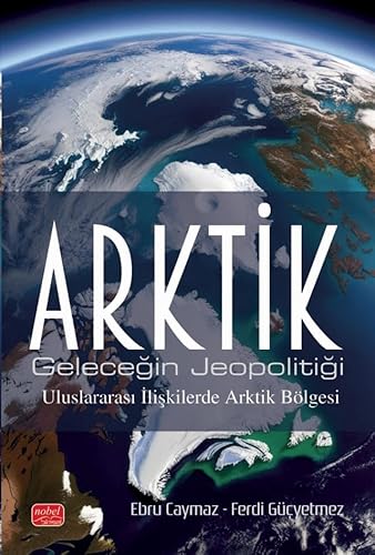 Arktik: Geleceğin Jeopolitiği - Uluslararası İlişkilerde Arktik Bölgesi Arktik: Geleceğin Jeopolitiği - Uluslararası İlişkilerde Arktik Bölgesi von Nobel Bilimsel Eserler