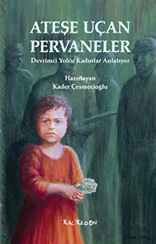 Ateşe Uçan Pervaneler: Devrimci Yolcu Kadınlar Anlatıyor Ateşe Uçan Pervaneler: Devrimci Yolcu Kadınlar Anlatıyor