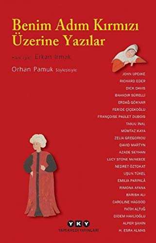 Benim Adım Kırmızı Üzerine Yazılar: Orhan Pamuk Söyleşisiyle Benim Adım Kırmızı Üzerine Yazılar: Orhan Pamuk Söyleşisiyle