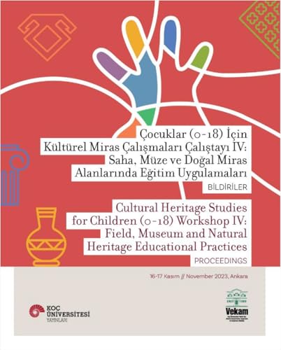Çocuklar (0-18) İçin Kültürel Miras Çalışmaları Çalıştayı 4: Saha, Müze Ve Doğal Miras Alanlarında Eğitim Uygulamaları Bildiriler von Koç Üniversitesi Yayınları
