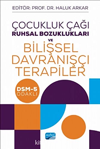 Çocukluk Çağı Ruhsal Bozuklukları ve Bilişsel Davranışçı Terapiler: DSM-5 Odaklı Çocukluk Çağı Ruhsal Bozuklukları ve Bilişsel Davranışçı Terapiler: DSM-5 Odaklı