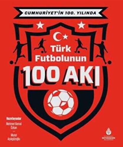 Cumhuriyet’in 100. Yılında Türk Futbolunun 100 Akı Cumhuriyet’in 100. Yılında Türk Futbolunun 100 Akı