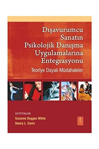 Dışavurumcu Sanatın Psikolojik Danışma Uygulamalarına Entegrasyonu: Teoriye Dayalı Müdahaleler Dışavurumcu Sanatın Psikolojik Danışma Uygulamalarına Entegrasyonu: Teoriye Dayalı Müdahaleler