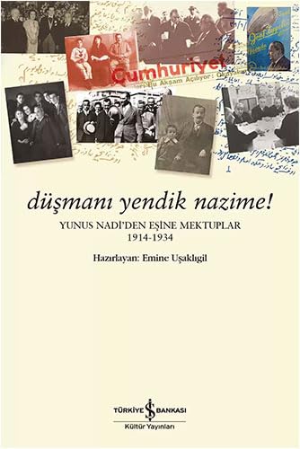 Düşmanı Yendik Nazime !: Yunus Nadi’den Eşine Mektuplar (1914-1934)