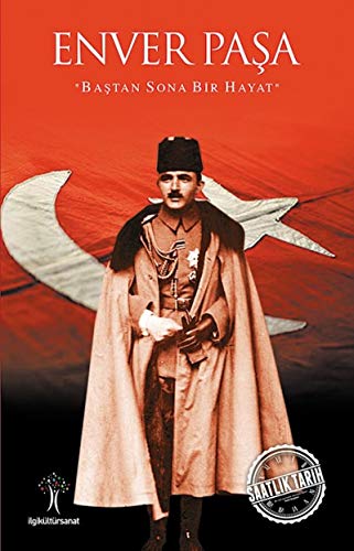 Enver Pasa: Bastan Sona Bir Hayat: Baştan Sona Bir Hayat Enver Pasa: Bastan Sona Bir Hayat: Baştan Sona Bir Hayat