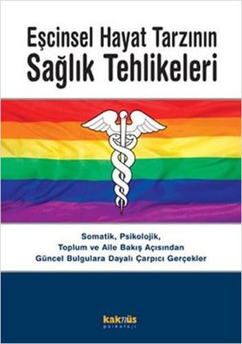 Eşcinsel Hayat Tarzının Sağlık Tehlikeleri: Somatik, Psikolojik, Toplum ve Aile Bakış Açısından Güncel Bulgulara Dayalı Çarpıcı Gerçekler