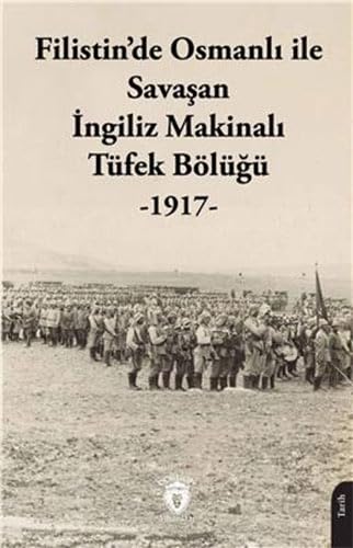 Filistinde Osmanlı İle Savaşan İngiliz Makinalı Tüfek Bölüğü: (1917) von Dorlion Yayınları