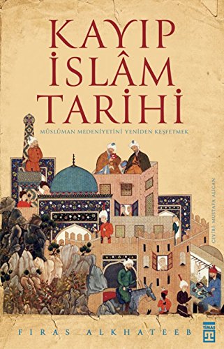 Kayip Islam Tarihi: Müslüman Medeniyetini Yeniden Kesfetmek: Müslüman Medeniyetini Yeniden Keşfetmek Kayip Islam Tarihi: Müslüman Medeniyetini Yeniden Kesfetmek: Müslüman Medeniyetini Yeniden Keşfetmek